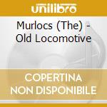 Murlocs (The) - Old Locomotive cd musicale di Murlocs