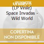 (LP Vinile) Space Invadas - Wild World lp vinile di Space Invadas