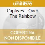 Captives - Over The Rainbow cd