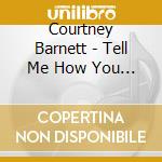 Courtney Barnett - Tell Me How You Really Feel cd musicale di Courtney Barnett