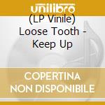 (LP Vinile) Loose Tooth - Keep Up lp vinile di Loose Tooth