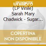 (LP Vinile) Sarah Mary Chadwick - Sugar Still Melts In The Rain vinile