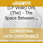 (LP Vinile) Orb (The) - The Space Between (Bone Water Blood Lp) lp vinile di Orb