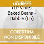 (LP Vinile) Baked Beans - Babble (Lp) lp vinile di Baked Beans