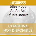 Idles - Joy As An Act Of Resistance. cd musicale di Idles