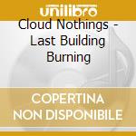 Cloud Nothings - Last Building Burning cd musicale di Cloud Nothings