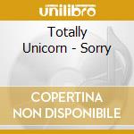 Totally Unicorn - Sorry