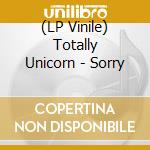 (LP Vinile) Totally Unicorn - Sorry lp vinile di Totally Unicorn