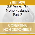 (LP Vinile) No Mono - Islands Part 2 vinile