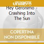 Hey Geronimo - Crashing Into The Sun cd