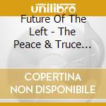 Future Of The Left - The Peace & Truce Of Future Of The Left cd musicale di Future Of The Left