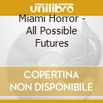 Miami Horror - All Possible Futures cd musicale di Miami Horror