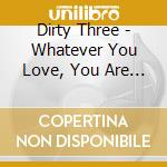 Dirty Three - Whatever You Love, You Are (Reissue) cd musicale di Dirty Three