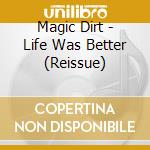 Magic Dirt - Life Was Better (Reissue) cd