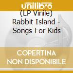(LP Vinile) Rabbit Island - Songs For Kids vinile