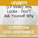 (LP Vinile) Jess Locke - Don'T Ask Yourself Why vinile