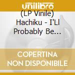 (LP Vinile) Hachiku - I'Ll Probably Be Asleep lp vinile