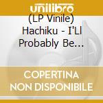 (LP Vinile) Hachiku - I'Ll Probably Be Asleep vinile