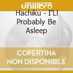 Hachiku - I'Ll Probably Be Asleep cd