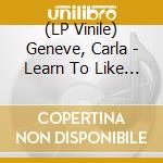 (LP Vinile) Geneve, Carla - Learn To Like It vinile