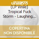 (LP Vinile) Tropical Fuck Storm - Laughing Death In Meatspace vinile