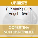 (LP Vinile) Club Angel - 6Am vinile