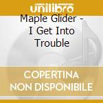 Maple Glider - I Get Into Trouble cd