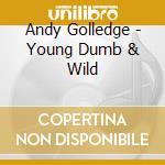 Andy Golledge - Young Dumb & Wild cd