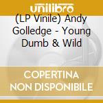 (LP Vinile) Andy Golledge - Young Dumb & Wild vinile