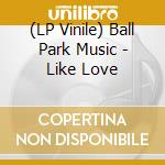 (LP Vinile) Ball Park Music - Like Love vinile