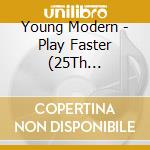 Young Modern - Play Faster (25Th Anniversary Edition) cd