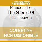 Mandu - To The Shores Of His Heaven cd