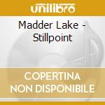 Madder Lake - Stillpoint cd musicale di Madder Lake