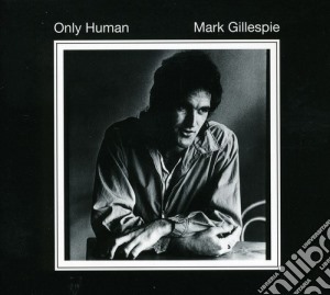 Mark Gillespie - Only Human cd musicale di Mark Gillespie