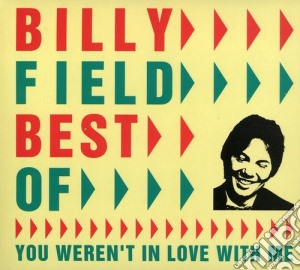 Billy Field - Best Of: You Weren'T In Love With Me cd musicale di Billy Field