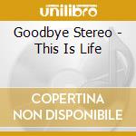 Goodbye Stereo - This Is Life cd