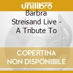 Barbra Streisand Live - A Tribute To cd