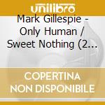 Mark Gillespie - Only Human / Sweet Nothing (2 Cd) cd musicale di Mark Gillespie