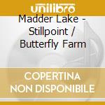 Madder Lake - Stillpoint / Butterfly Farm cd musicale di Madder Lake