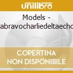 Models - Alphabravocharliedeltaechofoxt cd musicale di Models