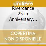 Riverdance 25Th Anniversary Show: Live From Dublin - Special Edition cd musicale