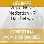 White Noise Meditation - 7 Hz Theta Soundscapes