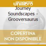 Journey Soundscapes - Grooversaurus cd