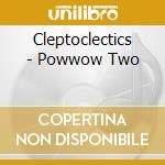 Cleptoclectics - Powwow Two cd