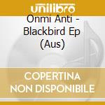 Onmi Anti - Blackbird Ep (Aus) cd