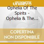 Ophelia Of The Spirits - Ophelia & The Spirits cd musicale di Ophelia Of The Spirits