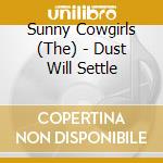 Sunny Cowgirls (The) - Dust Will Settle cd