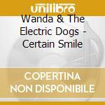 Wanda & The Electric Dogs - Certain Smile cd musicale di Wanda & The Electric Dogs
