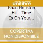 Brian Houston Hill - Time Is On Your Side cd musicale di Brian Houston Hill