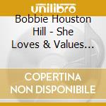 Bobbie Houston Hill - She Loves & Values Her Femininity cd musicale di Bobbie Housto Hill